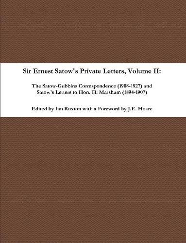 Cover image for Sir Ernest Satow's Private Letters - Volume II, The Satow-Gubbins Correspondence (1908-1927) and Satow's Letters to Hon. H. Marsham (1894-1907)