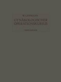 Cover image for Der Gynakologische Operationskursus: Mit Besonderer Berucksichtigung Der Operations-Anatomie - Der Operations-Pathologie - Der Operations-Bakteriologie Und Der Fehlerquellen