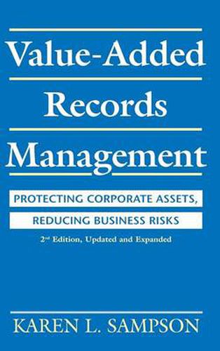 Value-Added Records Management: Protecting Corporate Assets, Reducing Business Risks, 2nd Edition