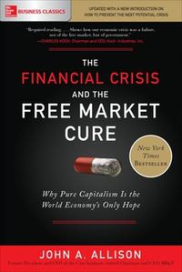 Cover image for The Financial Crisis and the Free Market Cure: Why Pure Capitalism is the World Economy's Only Hope