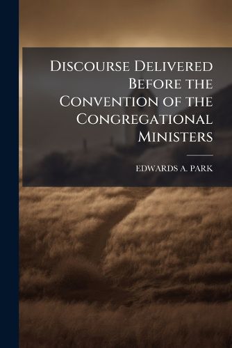 Cover image for Discourse Delivered Before the Convention of the Congregational Ministers