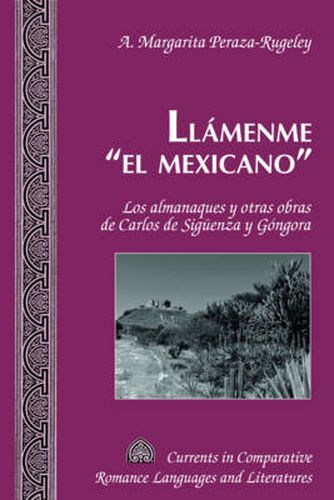 Cover image for Llamenme el Mexicano: Los Almanaques y Otras Obras de Carlos de Sigueenza y Gongora