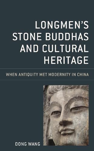 Cover image for Longmen's Stone Buddhas and Cultural Heritage: When Antiquity Met Modernity in China