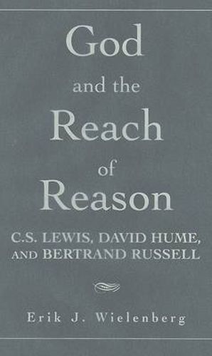 God and the Reach of Reason: C. S. Lewis, David Hume, and Bertrand Russell