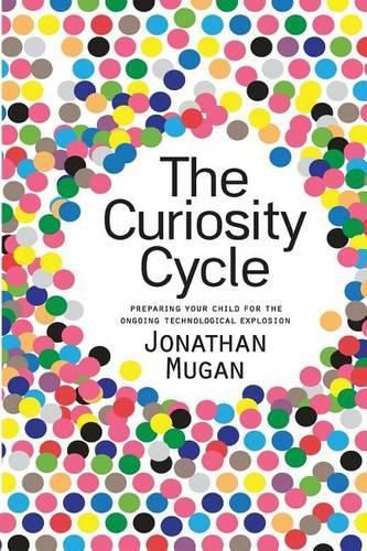 Cover image for The Curiosity Cycle (Second Edition): Preparing Your Child for the Ongoing Technological Explosion