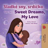 Cover image for Sweet Dreams, My Love (Czech English Bilingual Book for Kids)