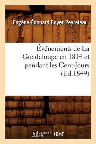 Evenements de la Guadeloupe En 1814 Et Pendant Les Cent-Jours, (Ed.1849)