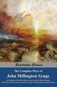 Cover image for The Complete Plays of John Millington Synge: In the Shadow of the Glen, Riders to the Sea, The Well of the Saints, The Playboy of the Western World, The Tinker's Wedding, Deirdre of the Sorrows