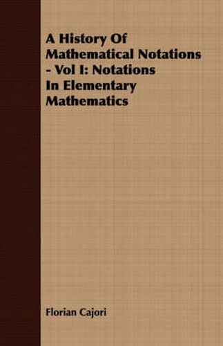 Cover image for A History of Mathematical Notations - Vol I: Notations in Elementary Mathematics