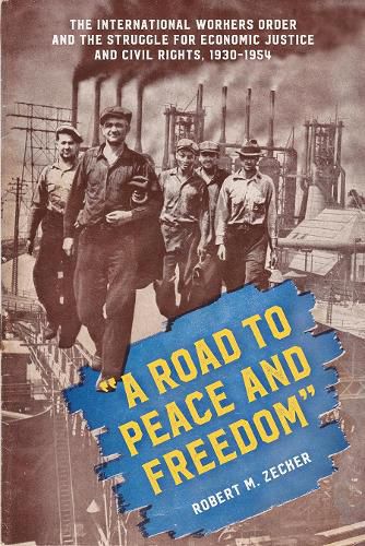 Cover image for A Road to Peace and Freedom: The International Workers Order and the Struggle for Economic Justice and Civil Rights, 1930-1954