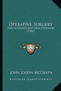 Cover image for Operative Surgery: For Students and Practitioners (1906)