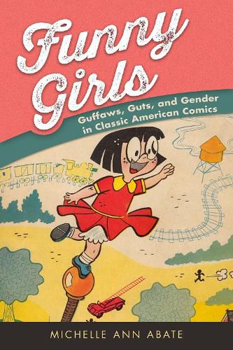 Cover image for Funny Girls: Guffaws, Guts, and Gender in Classic American Comics