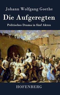 Cover image for Die Aufgeregten: Politisches Drama in funf Akten