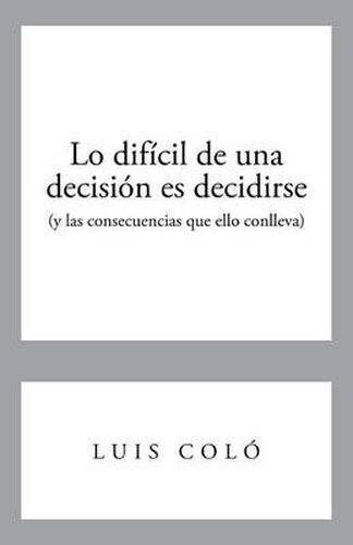 Cover image for Lo Dificil de Una Decision Es Decidirse (y Las Consecuencias Que Ello Conlleva)