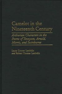 Cover image for Camelot in the Nineteenth Century: Arthurian Characters in the Poems of Tennyson, Arnold, Morris, and Swinburne