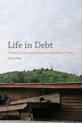 Cover image for Life in Debt: Times of Care and Violence in Neoliberal Chile