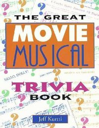 Cover image for The Great Movie Musical Trivia Book