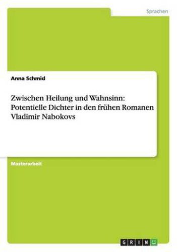 Zwischen Heilung und Wahnsinn: Potentielle Dichter in den fruhen Romanen Vladimir Nabokovs