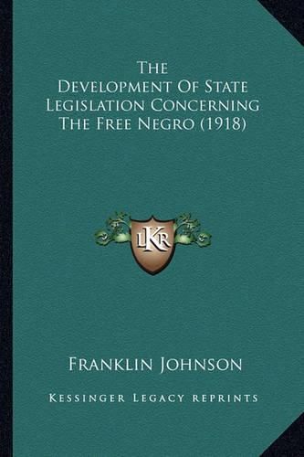 Cover image for The Development of State Legislation Concerning the Free Negthe Development of State Legislation Concerning the Free Negro (1918) Ro (1918)