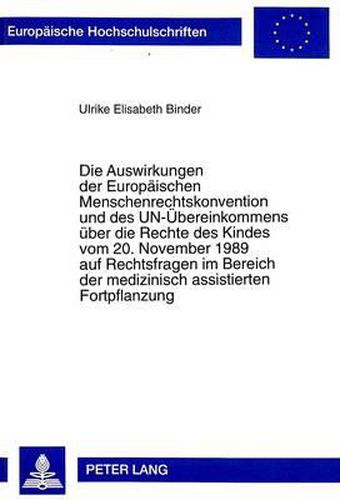 Cover image for Die Auswirkungen Der Europaeischen Menschenrechtskonvention Und Des Un-Uebereinkommens Ueber Die Rechte Des Kindes Vom 20. November 1989 Auf Rechtsfragen Im Bereich Der Medizinisch Assistierten Fortpflanzung