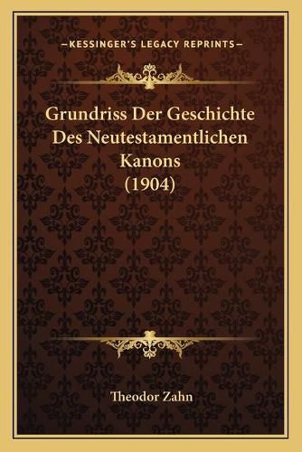 Grundriss Der Geschichte Des Neutestamentlichen Kanons (1904)