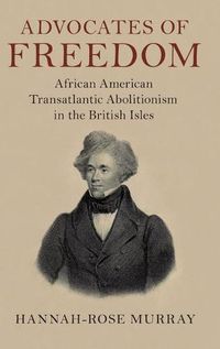 Cover image for Advocates of Freedom: African American Transatlantic Abolitionism in the British Isles