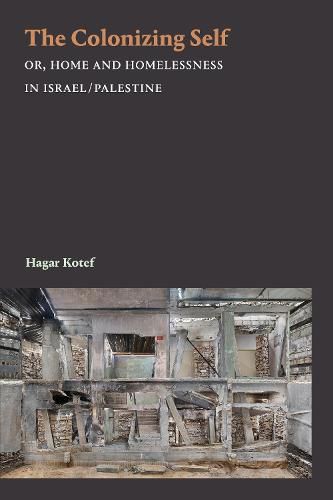 Cover image for The Colonizing Self: Or, Home and Homelessness in Israel/Palestine