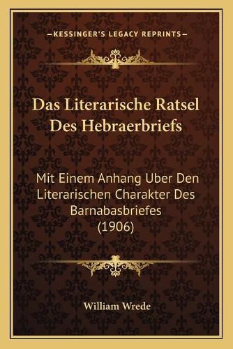 Das Literarische Ratsel Des Hebraerbriefs: Mit Einem Anhang Uber Den Literarischen Charakter Des Barnabasbriefes (1906)