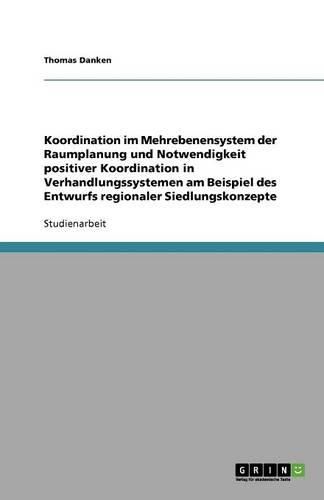 Cover image for Koordination im Mehrebenensystem der Raumplanung und Notwendigkeit positiver Koordination in Verhandlungssystemen am Beispiel des Entwurfs regionaler Siedlungskonzepte