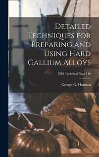 Cover image for Detailed Techniques for Preparing and Using Hard Gallium Alloys; NBS Technical Note 140