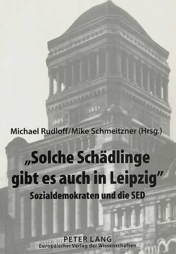 Cover image for -Solche Schaedlinge Gibt Es Auch in Leipzig-: Sozialdemokraten Und Die sed