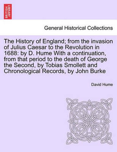 The History of England; From the Invasion of Julius Caesar to the Revolution in 1688: By D. Hume with a Continuation, from That Period to the Death of George the Second, Vol. IV
