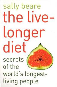 Cover image for The Live-Longer Diet: Secrets of the world's longest-living people