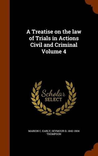 A Treatise on the Law of Trials in Actions Civil and Criminal Volume 4