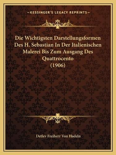 Cover image for Die Wichtigsten Darstellungsformen Des H. Sebastian in Der Italienischen Malerei Bis Zum Ausgang Des Quattrocento (1906)