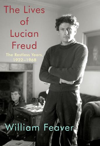 The Lives of Lucian Freud: The Restless Years: 1922-1968