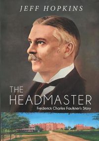 Cover image for The Headmaster: Frederick Charles Faulkner's Story