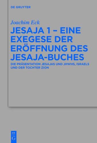 Cover image for Jesaja 1 - Eine Exegese Der Eroeffnung Des Jesaja-Buches: Die Prasentation Jesajas Und Jhwhs, Israels Und Der Tochter Zion