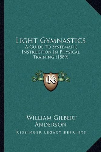 Light Gymnastics: A Guide to Systematic Instruction in Physical Training (1889)