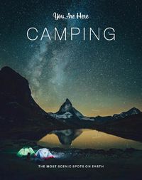 Cover image for You Are Here: Camping: The Most Scenic Spots on Earth