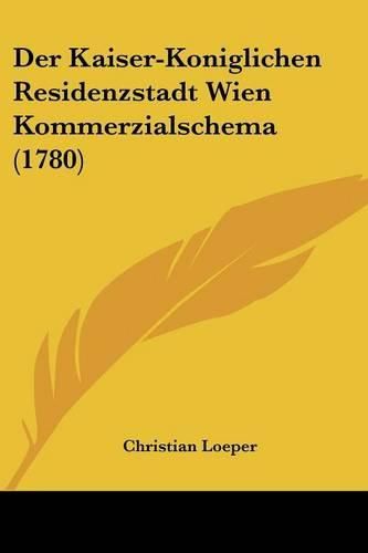 Cover image for Der Kaiser-Koniglichen Residenzstadt Wien Kommerzialschema (1780)