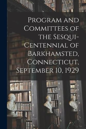 Cover image for Program and Committees of the Sesqui-centennial of Barkhamsted, Connecticut, September 10, 1929