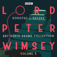 Cover image for Lord Peter Wimsey: BBC Radio Drama Collection Volume 3: Four BBC Radio 4 full-cast dramatisations