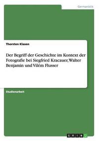 Cover image for Der Begriff der Geschichte im Kontext der Fotografie bei Siegfried Kracauer, Walter Benjamin und Vilem Flusser