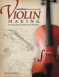 Cover image for Violin Making, Second Edition Revised and Expanded: An Illustrated Guide for the Amateur