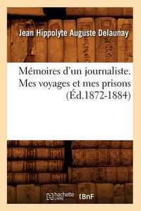 Cover image for Memoires d'Un Journaliste. Mes Voyages Et Mes Prisons (Ed.1872-1884)