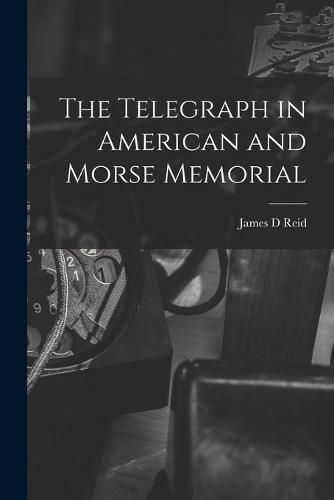 Cover image for The Telegraph in American and Morse Memorial