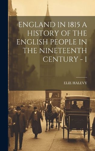 Cover image for England in 1815 a History of the English People in the Nineteenth Century - I