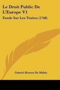 Cover image for Le Droit Public de L'Europe V1: Fonde Sur Les Traites (1748)