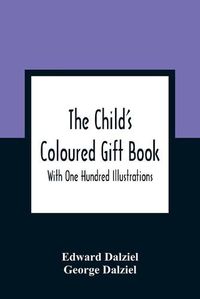 Cover image for The Child'S Coloured Gift Book: With One Hundred Illustrations